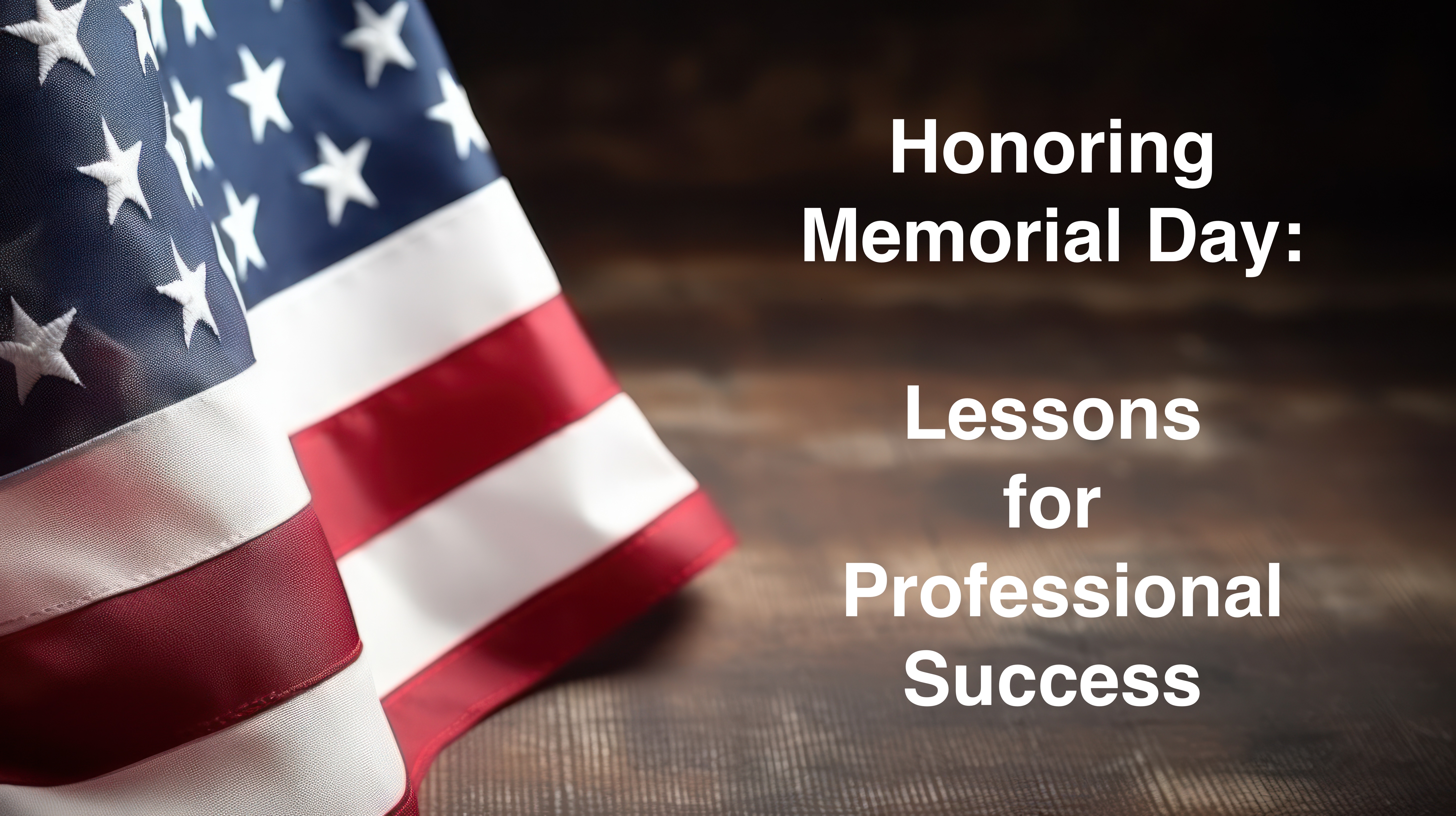 Honoring Memorial Day: Lessons for Professional Success